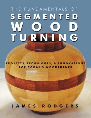 The Fundamentals of Segmented Woodturning The Fundamentals of Segmented Woodturning