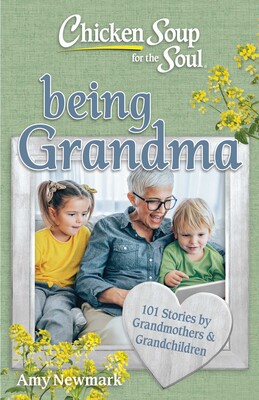 Chicken Soup for the Soul: Being Grandma Chicken Soup for the Soul: Being Grandma