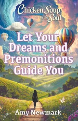 Chicken Soup for the Soul: Let Your Dreams and Premonitions Guide You Chicken Soup for the Soul: Let Your Dreams and Premonitions Guide You