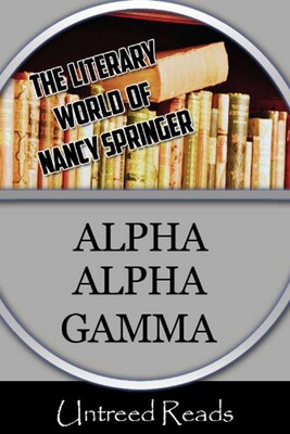 Alpha Alpha Gamma (The Literary World of Nancy Springer) Alpha Alpha Gamma (The Literary World of Nancy Springer)