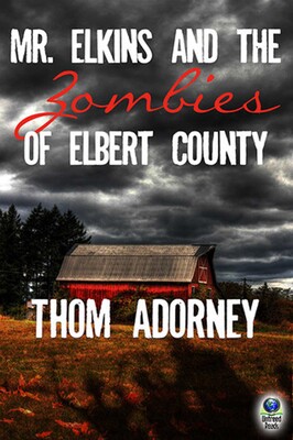 Mr. Elkins and the Zombies of Elbert County Mr. Elkins and the Zombies of Elbert County