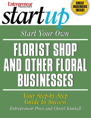 Start Your Own Florist Shop and Other Floral Businesses Start Your Own Florist Shop and Other Floral Businesses
