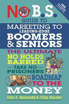 No B.S. Guide to Marketing to Leading Edge Boomers & Seniors No B.S. Guide to Marketing to Leading Edge Boomers & Seniors