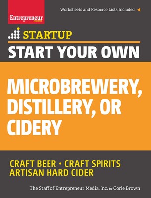 Start Your Own Microbrewery, Distillery, or Cidery Start Your Own Microbrewery, Distillery, or Cidery