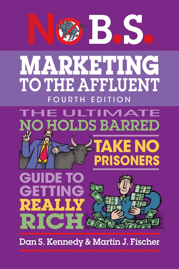 No B.S. Marketing to the Affluent (Fourth Edition)