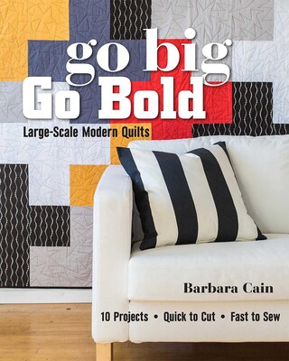 Go Big, Go Bold - Large-Scale Modern Quilts Go Big, Go Bold - Large-Scale Modern Quilts