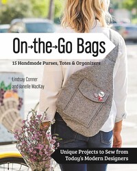 On the Go Bags - 15 Handmade Purses, Totes & Organizers
