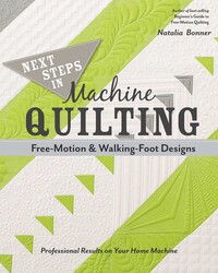 Next Steps in Machine Quilting - Free-Motion & Walking Foot Designs Next Steps in Machine Quilting - Free-Motion & Walking Foot Designs