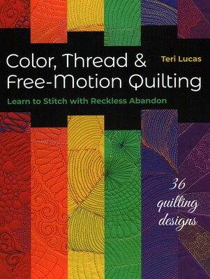 Color, Thread & Free-Motion Quilting | Book by Teri Lucas | Official ...