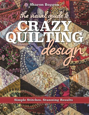 The Visual Guide to Crazy Quilting Design The Visual Guide to Crazy Quilting Design