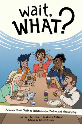 Wait, What? A Comic Book Guide to Relationships, Bodies, and Growing Up Wait, What? A Comic Book Guide to Relationships, Bodies, and Growing Up
