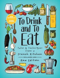 To Drink and to Eat Vol. 1: Tales and Techniques from a French Kitchen To Drink and to Eat Vol. 1: Tales and Techniques from a French Kitchen