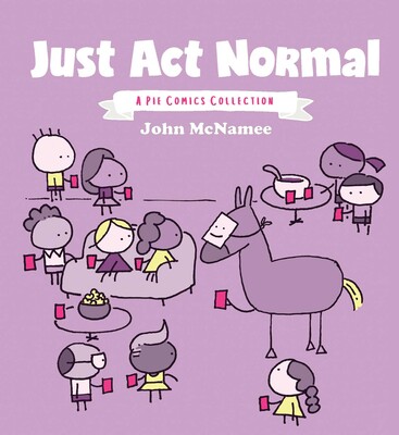 Just Act Normal: A Pie Comics Collection Just Act Normal: A Pie Comics Collection