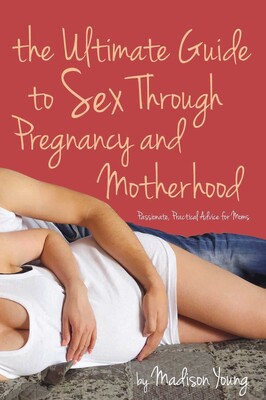 Ultimate Guide to Sex Through Pregnancy and Motherhood Ultimate Guide to Sex Through Pregnancy and Motherhood