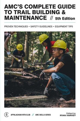 AMC's Complete Guide to Trail Building & Maintenance AMC's Complete Guide to Trail Building & Maintenance