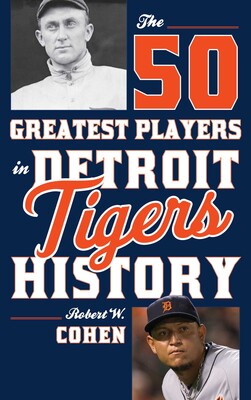 The 50 Greatest Players in Detroit Tigers History The 50 Greatest Players in Detroit Tigers History
