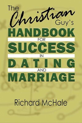 Christian Guy's Handbook for Success in Dating and Marriage Christian Guy's Handbook for Success in Dating and Marriage