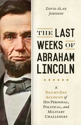 Last Weeks of Abraham Lincoln Last Weeks of Abraham Lincoln