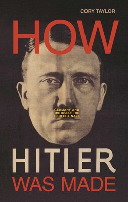 How Hitler Was Made How Hitler Was Made