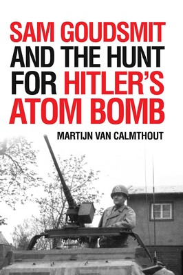 Sam Goudsmit and the Hunt for Hitler's Atom Bomb Sam Goudsmit and the Hunt for Hitler's Atom Bomb