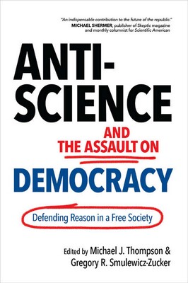 Anti-Science and the Assault on Democracy Anti-Science and the Assault on Democracy