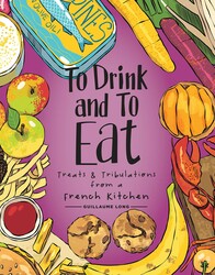 To Drink and to Eat Vol. 3: Treats and Tribulations from a French Kitchen To Drink and to Eat Vol. 3: Treats and Tribulations from a French Kitchen