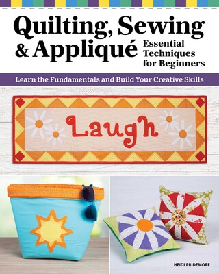 Quilting, Sewing & Appliqué: Essential Techniques for Beginners Quilting, Sewing & Appliqué: Essential Techniques for Beginners