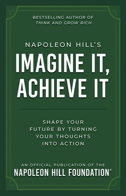 Napoleon Hill's Imagine It, Achieve It Napoleon Hill's Imagine It, Achieve It