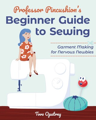 Professor Pincushion's Beginner Guide to Sewing Professor Pincushion's Beginner Guide to Sewing