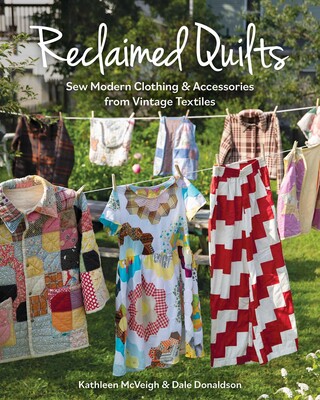 Reclaimed Quilts, Sew Modern Clothing & Accessories from Vintage Textiles Reclaimed Quilts, Sew Modern Clothing & Accessories from Vintage Textiles