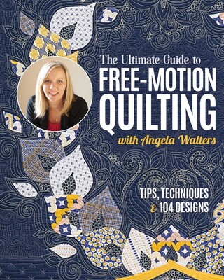 Ultimate Guide to Free-Motion Quilting with Angela Walters Ultimate Guide to Free-Motion Quilting with Angela Walters