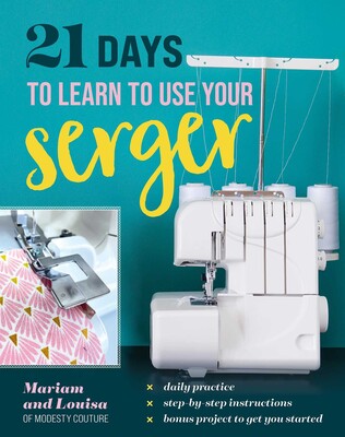 21 Days to Learn to Use Your Serger 21 Days to Learn to Use Your Serger