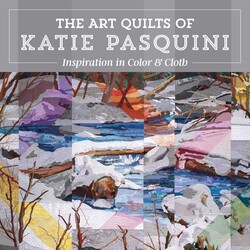 Inspiration in Color & Cloth—The Art Quilts of Katie Pasquini Inspiration in Color & Cloth—The Art Quilts of Katie Pasquini