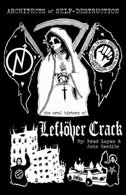 Architects of Self-Destruction: The Oral History of Leftöver Crack Architects of Self-Destruction: The Oral History of Leftöver Crack