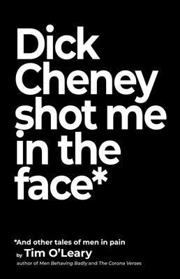 Dick Cheney Shot Me in the Face Dick Cheney Shot Me in the Face