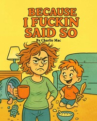 Because I Fuckin Said So Because I Fuckin Said So