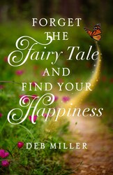 Forget the Fairy Tale and Find Your Happiness Forget the Fairy Tale and Find Your Happiness