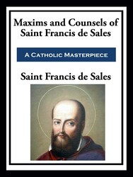 Maxims and Counsels of Saint Francis de Sales Maxims and Counsels of Saint Francis de Sales