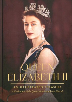 Queen Elizabeth II: An Illustrated Treasury Queen Elizabeth II: An Illustrated Treasury