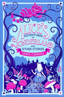Alice's Adventures in Wonderland and Other Stories Alice's Adventures in Wonderland and Other Stories