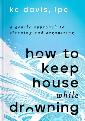 How to Keep House While Drowning How to Keep House While Drowning