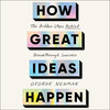 How Great Ideas Happen How Great Ideas Happen