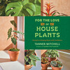 For the Love of Houseplants For the Love of Houseplants