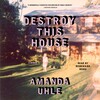 Destroy This House