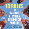 10 Rules for Raising Kids in a High-Tech World 10 Rules for Raising Kids in a High-Tech World