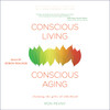 Conscious Living, Conscious Aging Conscious Living, Conscious Aging