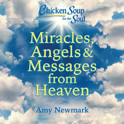 Chicken Soup for the Soul: Miracles, Angels & Messages from Heaven Chicken Soup for the Soul: Miracles, Angels & Messages from Heaven