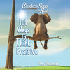 Chicken Soup for the Soul: 101 Ways to Think Positive Chicken Soup for the Soul: 101 Ways to Think Positive