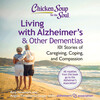 Chicken Soup for the Soul: Living with Alzheimer's & Other Dementias Chicken Soup for the Soul: Living with Alzheimer's & Other Dementias