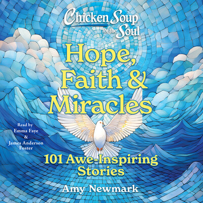 Chicken Soup for the Soul: Hope, Faith & Miracles Chicken Soup for the Soul: Hope, Faith & Miracles
